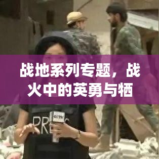 戰(zhàn)地系列專題，戰(zhàn)火中的英勇與犧牲——英雄之魂的見證