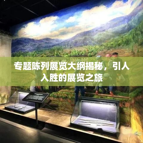 專(zhuān)題陳列展覽大綱揭秘，引人入勝的展覽之旅