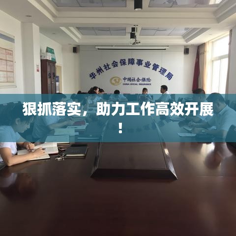 狠抓落實(shí)，助力工作高效開展！