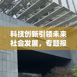 科技創(chuàng)新引領未來社會發(fā)展，專題報道揭示無限潛力