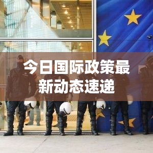 今日國(guó)際政策最新動(dòng)態(tài)速遞