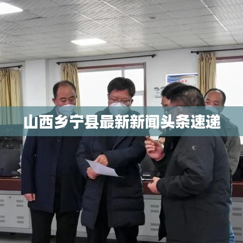 山西鄉(xiāng)寧縣最新新聞?lì)^條速遞