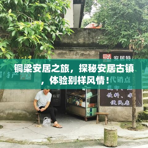 銅梁安居之旅，探秘安居古鎮(zhèn)，體驗(yàn)別樣風(fēng)情！