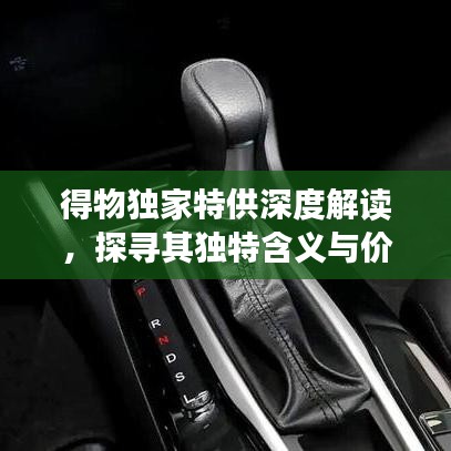 得物獨(dú)家特供深度解讀，探尋其獨(dú)特含義與價(jià)值所在