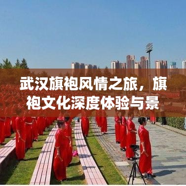 武漢旗袍風(fēng)情之旅，旗袍文化深度體驗(yàn)與景點(diǎn)打卡攻略