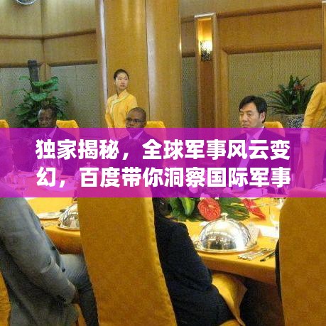 獨(dú)家揭秘，全球軍事風(fēng)云變幻，百度帶你洞察國際軍事動態(tài)