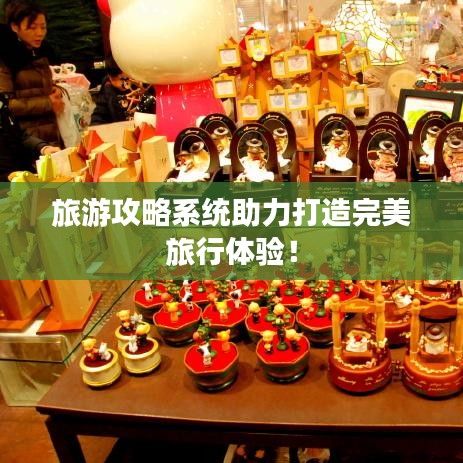 旅游攻略系統(tǒng)助力打造完美旅行體驗(yàn)！