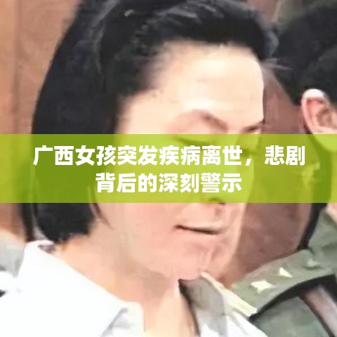 廣西女孩突發(fā)疾病離世，悲劇背后的深刻警示