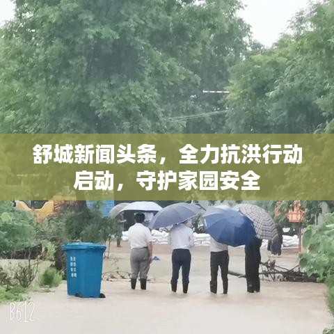 舒城新聞頭條，全力抗洪行動啟動，守護(hù)家園安全