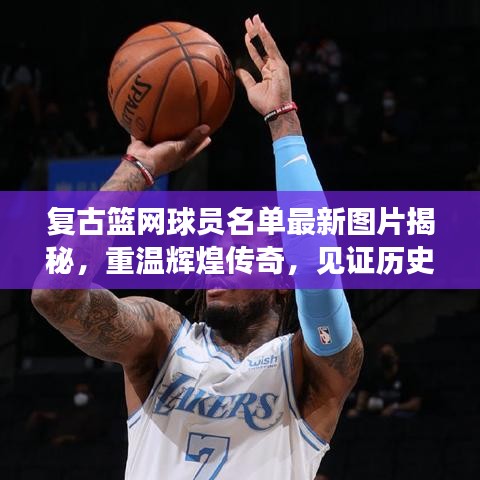 復(fù)古籃網(wǎng)球員名單最新圖片揭秘，重溫輝煌傳奇，見(jiàn)證歷史時(shí)刻