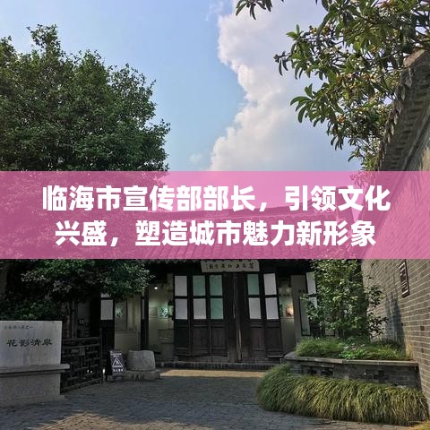 臨海市宣傳部部長，引領(lǐng)文化興盛，塑造城市魅力新形象