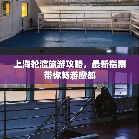 上海輪渡旅游攻略，最新指南帶你暢游魔都