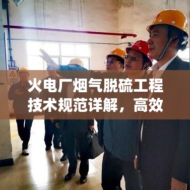 火電廠煙氣脫硫工程技術(shù)規(guī)范詳解，高效減排，守護(hù)藍(lán)天必備標(biāo)準(zhǔn)！