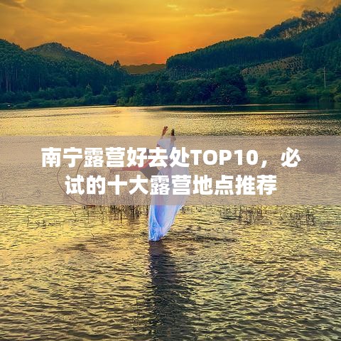 南寧露營(yíng)好去處TOP10，必試的十大露營(yíng)地點(diǎn)推薦