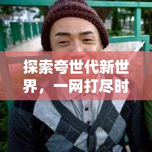 探索夸世代新世界，一網(wǎng)打盡時代精華