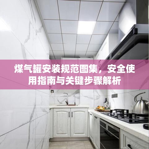 煤氣罐安裝規(guī)范圖集，安全使用指南與關(guān)鍵步驟解析