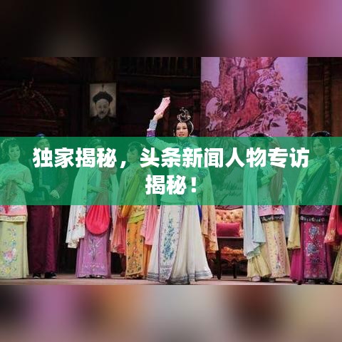 獨(dú)家揭秘，頭條新聞人物專訪揭秘！