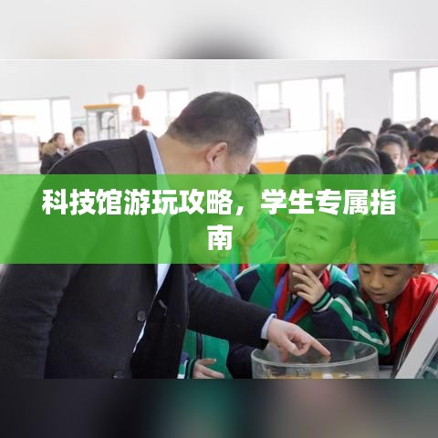 科技館游玩攻略，學(xué)生專屬指南