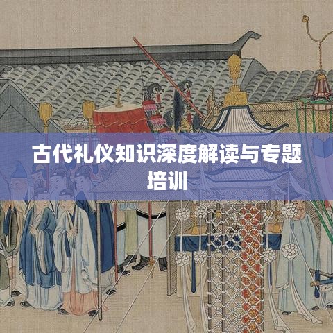 古代禮儀知識深度解讀與專題培訓(xùn)