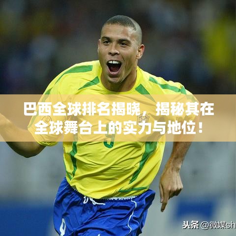 巴西全球排名揭曉，揭秘其在全球舞臺(tái)上的實(shí)力與地位！