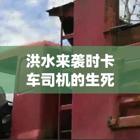 洪水來(lái)襲時(shí)卡車司機(jī)的生死瞬間