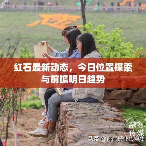 紅石最新動(dòng)態(tài)，今日位置探索與前瞻明日趨勢(shì)