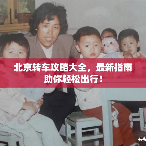 北京轉(zhuǎn)車攻略大全，最新指南助你輕松出行！