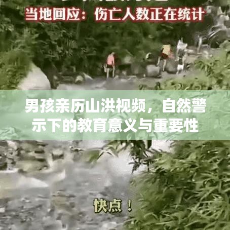 男孩親歷山洪視頻，自然警示下的教育意義與重要性