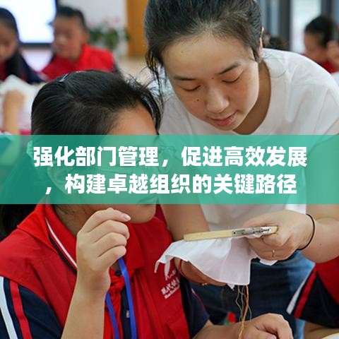 強(qiáng)化部門管理，促進(jìn)高效發(fā)展，構(gòu)建卓越組織的關(guān)鍵路徑