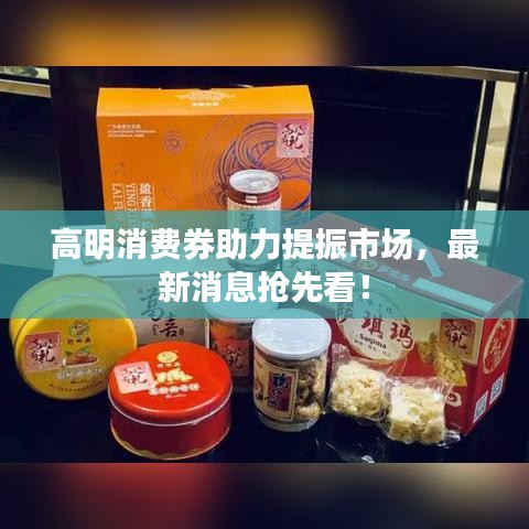 高明消費券助力提振市場，最新消息搶先看！