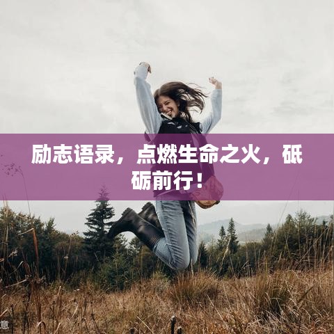 勵(lì)志語錄，點(diǎn)燃生命之火，砥礪前行！