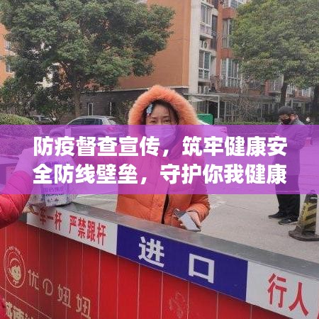 防疫督查宣傳，筑牢健康安全防線壁壘，守護(hù)你我健康！