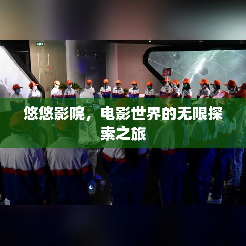 悠悠影院，電影世界的無限探索之旅