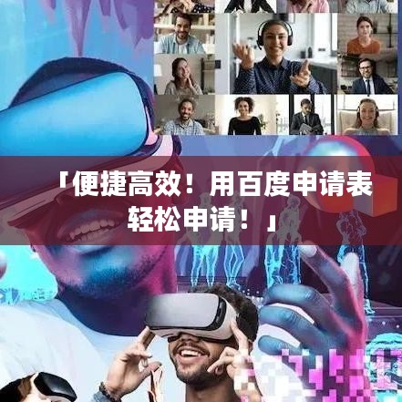 「便捷高效！用百度申請表輕松申請！」