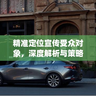 精準(zhǔn)定位宣傳受眾對象，深度解析與策略探討