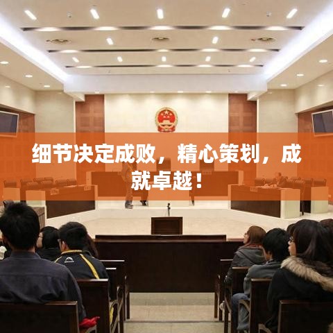 細(xì)節(jié)決定成敗，精心策劃，成就卓越！