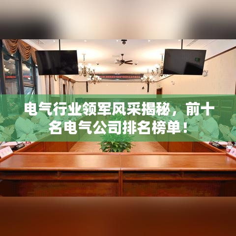 電氣行業(yè)領軍風采揭秘，前十名電氣公司排名榜單！