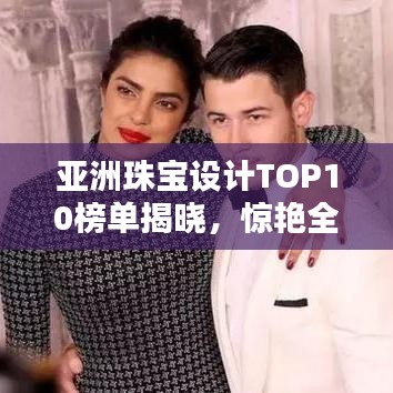 亞洲珠寶設(shè)計TOP10榜單揭曉，驚艷全球！