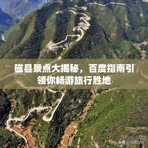 磁縣景點(diǎn)大揭秘，百度指南引領(lǐng)你暢游旅行勝地
