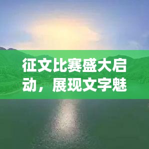 征文比賽盛大啟動(dòng)，展現(xiàn)文字魅力，贏取豐厚獎(jiǎng)勵(lì)！