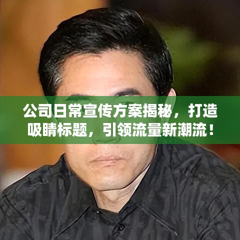 公司日常宣傳方案揭秘，打造吸睛標(biāo)題，引領(lǐng)流量新潮流！