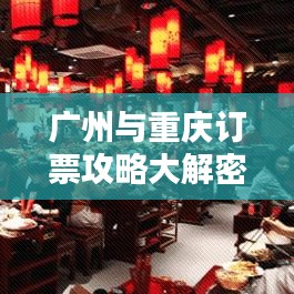 廣州與重慶訂票攻略大解密，最新指南助你輕松出行！
