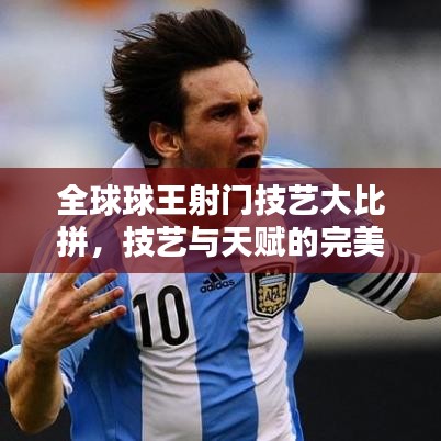 全球球王射門技藝大比拼，技藝與天賦的完美融合排名揭曉！