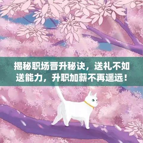 揭秘職場晉升秘訣，送禮不如送能力，升職加薪不再遙遠(yuǎn)！