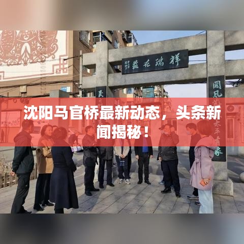 沈陽馬官橋最新動態(tài)，頭條新聞揭秘！
