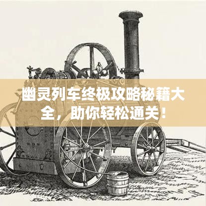 幽靈列車終極攻略秘籍大全，助你輕松通關(guān)！
