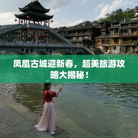 鳳凰古城迎新春，超美旅游攻略大揭秘！