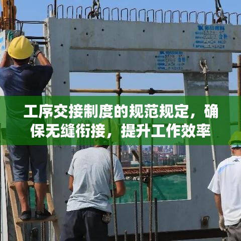 工序交接制度的規(guī)范規(guī)定，確保無縫銜接，提升工作效率