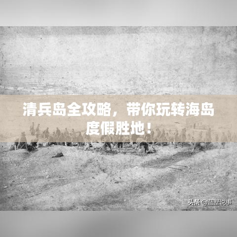 清兵島全攻略，帶你玩轉(zhuǎn)海島度假勝地！