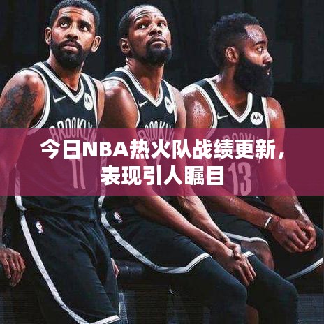 今日NBA熱火隊戰(zhàn)績更新，表現(xiàn)引人矚目